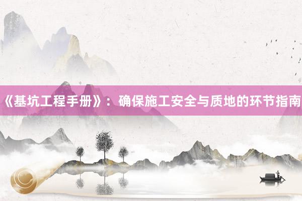 《基坑工程手册》：确保施工安全与质地的环节指南